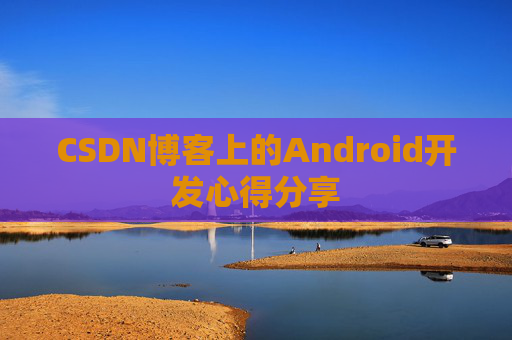 CSDN博客上的Android开发心得分享